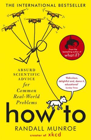 How To: Absurd Scientific Advice for Common Real-World Problems de Randall Munroe