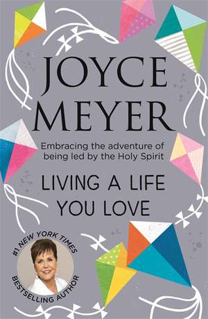 Living A Life You Love de Joyce Meyer