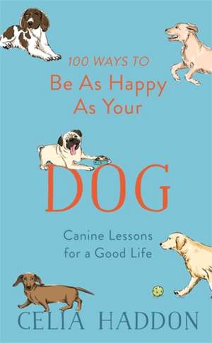 100 Ways to Be As Happy As Your Dog de Celia Haddon