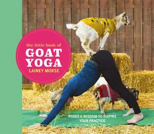 The Little Book of Goat Yoga de Lainey Morse