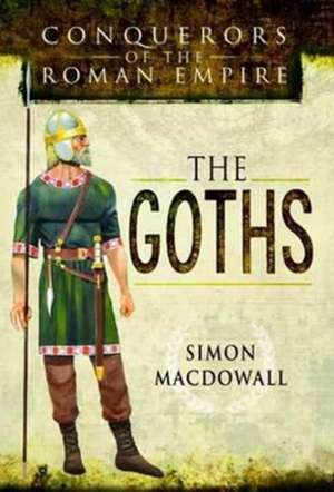 Conquerors of the Roman Empire: The Goths de Simon Macdowall