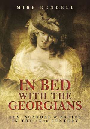 In Bed with the Georgians: Sex, Scandal and Satire in the 18th Century de Mike Rendell