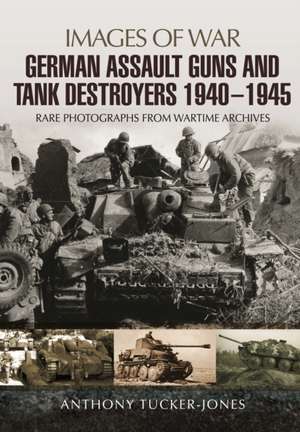 German Assault Guns and Tank Destroyers 1940 - 1945 de Anthony Tucker-Jones