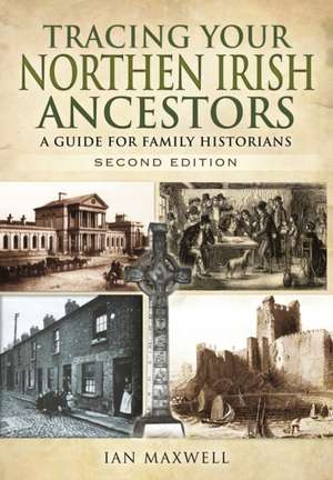 Tracing Your Northern Irish Ancestors de Ian Maxwell