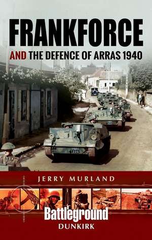 Frankforce and the Defence of Arras 1940 de Jerry Murland