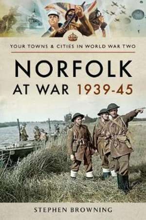 Norfolk at War 1939 - 1945 de Stephen Browning