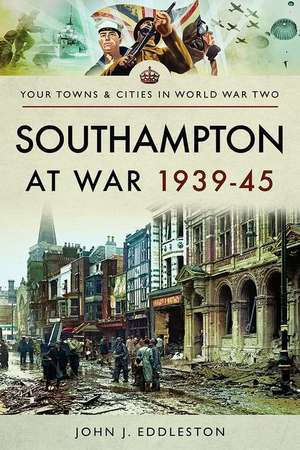 Southampton at War 1939 - 1945 de John J. Eddleston