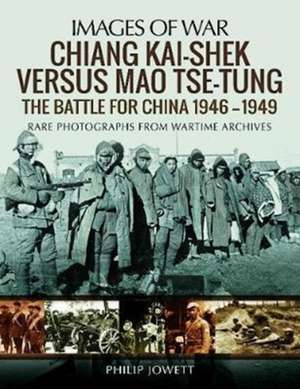 Chiang Kai-Shek Versus Mao Tse-Tung: The Battle for China 1946-1949 de Philip Jowett