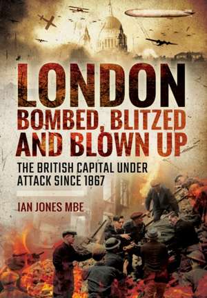 London: The British Capital Under Attack Since 1867 de Ian Jones MBE