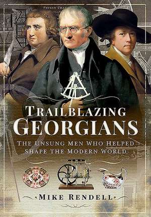 Trailblazing Georgians: The Unsung Men Who Helped Shape the Modern World de Mike Rendell