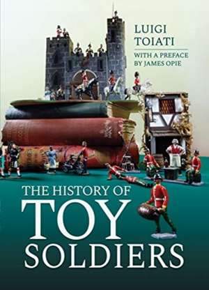 The History of Toy Soldiers de Luigi Toiati