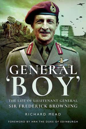 General Boy: The Life of Leiutenant General Sir Frederick Browning de Richard Mead