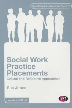 Social Work Practice Placements: Critical and Reflective Approaches de Sue Jones