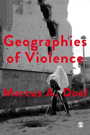 Geographies of Violence: Killing Space, Killing Time de Marcus A. Doel