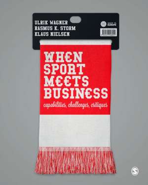 When Sport Meets Business: Capabilities, Challenges, Critiques de Ulrik Wagner