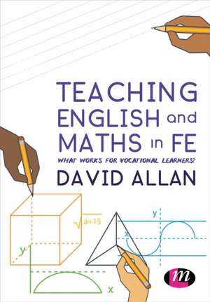 Teaching English and Maths in FE: What works for vocational learners? de David Allan