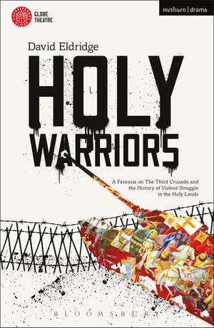 Holy Warriors: A Fantasia on the Third Crusade and the History of Violent Struggle in the Holy Lands de David Eldridge