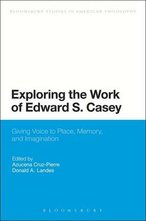 Exploring the Work of Edward S. Casey: Giving Voice to Place, Memory, and Imagination de Azucena Cruz-Pierre