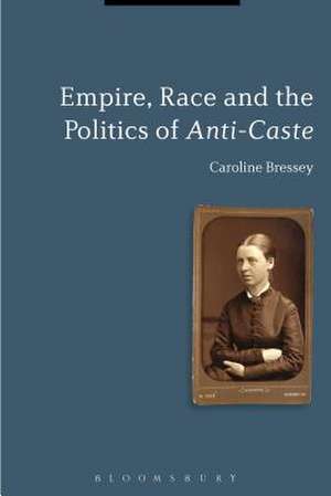 Empire, Race and the Politics of Anti-Caste de Dr Caroline Bressey