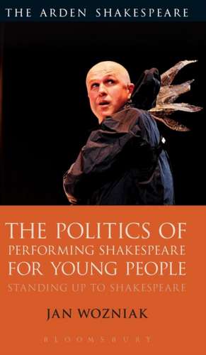 The Politics of Performing Shakespeare for Young People: Standing up to Shakespeare de Jan Wozniak