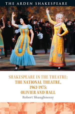 Shakespeare in the Theatre: The National Theatre, 1963–1975: Olivier and Hall de Robert Shaughnessy