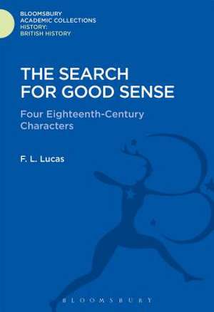 The Search for Good Sense: Four Eighteenth-Century Characters: Johnson, Chesterfield, Boswell and Goldsmith de F. L. Lucas