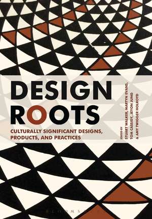 Design Roots: Culturally Significant Designs, Products and Practices de Stuart Walker