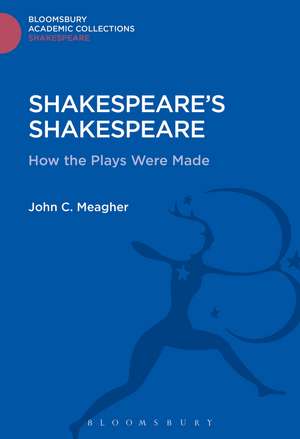 Shakespeare's Shakespeare: How the Plays Were Made de John Meagher