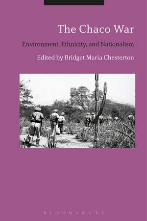 The Chaco War: Environment, Ethnicity, and Nationalism de Bridget Maria Chesterton
