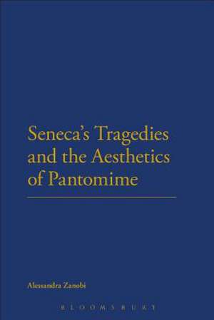 Seneca's Tragedies and the Aesthetics of Pantomime de Alessandra Zanobi