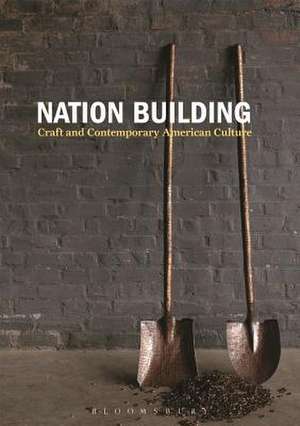 Nation Building: Craft and Contemporary American Culture de Nicholas R. Bell