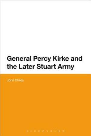 General Percy Kirke and the Later Stuart Army de Professor John Childs