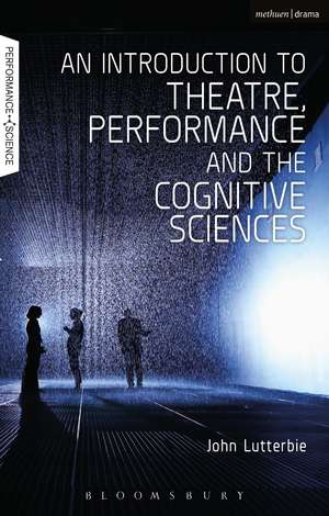 An Introduction to Theatre, Performance and the Cognitive Sciences de Professor John Lutterbie