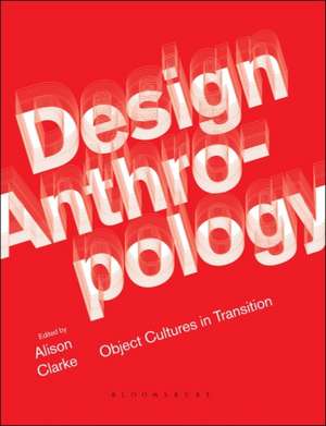 Design Anthropology: Object Cultures in Transition de Alison J. Clarke