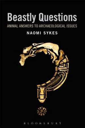 Beastly Questions: Animal Answers to Archaeological Issues de Naomi Sykes