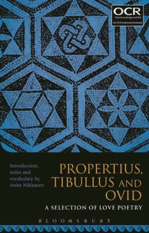 Propertius, Tibullus and Ovid: A Selection of Love Poetry de Dr Anita Nikkanen