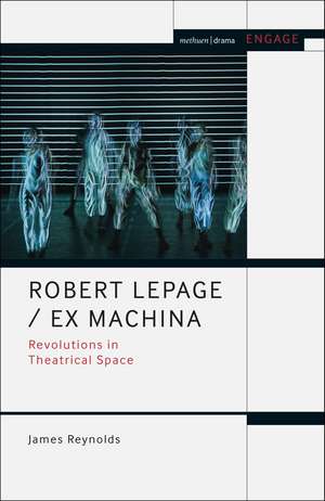 Robert Lepage / Ex Machina: Revolutions in Theatrical Space de Dr James Reynolds