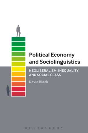 Political Economy and Sociolinguistics: Neoliberalism, Inequality and Social Class de David Block