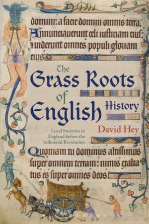 The Grass Roots of English History: Local Societies in England before the Industrial Revolution de David Hey