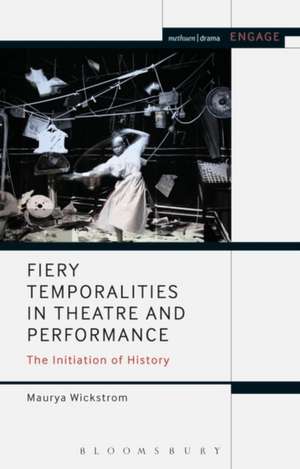 Fiery Temporalities in Theatre and Performance: The Initiation of History de Maurya Wickstrom