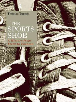 The Sports Shoe: A History from Field to Fashion de Thomas Turner