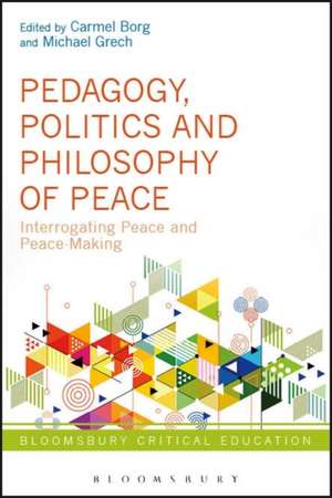 Pedagogy, Politics and Philosophy of Peace: Interrogating Peace and Peacemaking de Carmel Borg