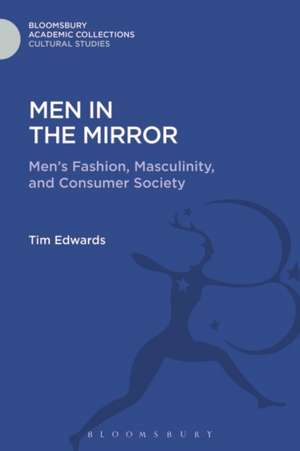 Men in the Mirror: Men's Fashion, Masculinity, and Consumer Society de Dr Tim Edwards