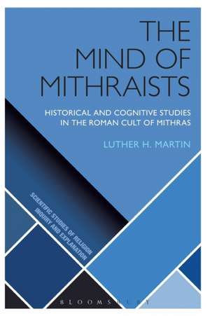 The Mind of Mithraists: Historical and Cognitive Studies in the Roman Cult of Mithras de Luther H. Martin