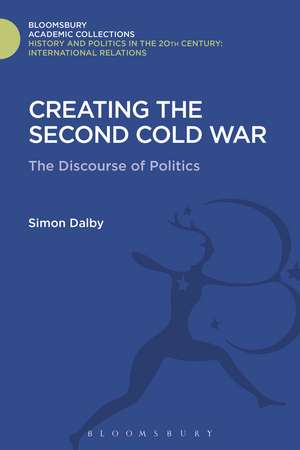 Creating the Second Cold War: The Discourse of Politics de Simon Dalby