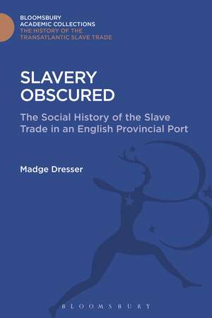 Slavery Obscured: The Social History of the Slave Trade in an English Provincial Port de Madge Dresser