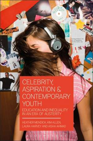 Celebrity, Aspiration and Contemporary Youth: Education and Inequality in an Era of Austerity de Dr Heather Mendick