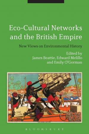 Eco-Cultural Networks and the British Empire: New Views on Environmental History de Dr James Beattie