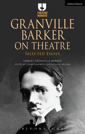 Granville Barker on Theatre: Selected Essays de Harley Granville Barker