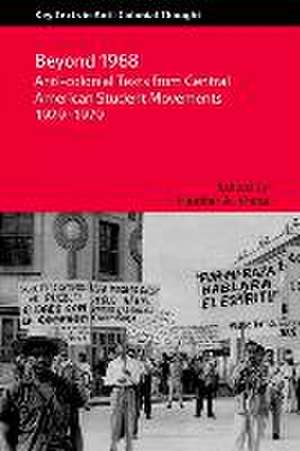 Anti-Colonial Texts from Central American Student Movements 1929-1983: Spaces of Depoliticization, Spectres of Radical Politics de Heather Vrana